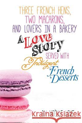 Three French Hens, Two Macarons, And Lovers In A Bakery: A Love Story Served With Indulgent French Desserts Pearl, Little 9781494354558 Createspace - książka