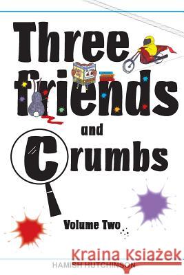 Three Friends and Crumbs: Volume Two Hamish Hutchinson 9781503065369 Createspace Independent Publishing Platform - książka