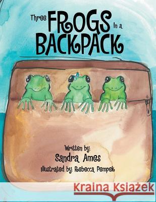 Three Frogs In a Backpack Sandra Ames 9781524626495 Authorhouse - książka