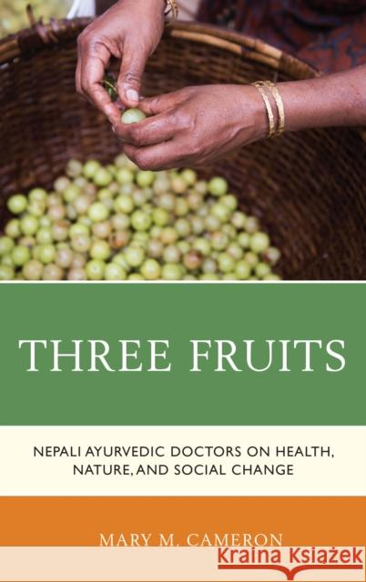 Three Fruits: Nepali Ayurvedic Doctors on Health, Nature, and Social Change Mary M. Cameron 9781498594233 Lexington Books - książka