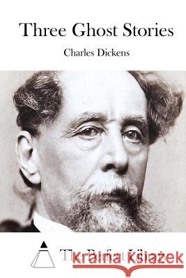 Three Ghost Stories Charles Dickens The Perfect Library 9781511793254 Createspace - książka