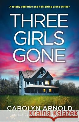 Three Girls Gone: A totally addictive and nail-biting crime thriller Carolyn Arnold 9781836180715 Bookouture - książka