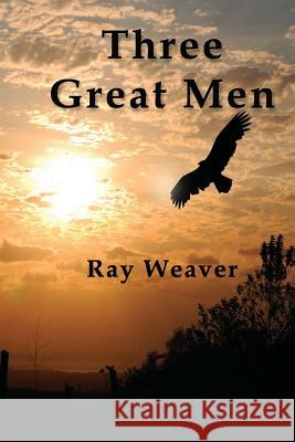 Three Great Men Ray Weaver 9781535364829 Createspace Independent Publishing Platform - książka