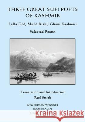 Three Great Sufi Poets of Kashmir: Lalla Ded, Nund Rishi, Ghani Kashmiri: Selected Poems Lalla Ded Nund Rishi Ghani Kashmiri 9781534795570 Createspace Independent Publishing Platform - książka