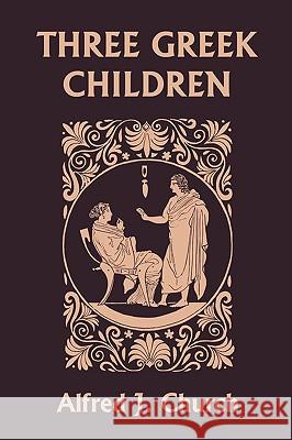 Three Greek Children (Yesterday's Classics) Alfred J. Church 9781599150819 YESTERDAY'S CLASSICS - książka