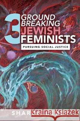 Three Groundbreaking Jewish Feminists: Pursuing Social Justice Leder, Sharon 9781951943424 Strauss Consultants - książka