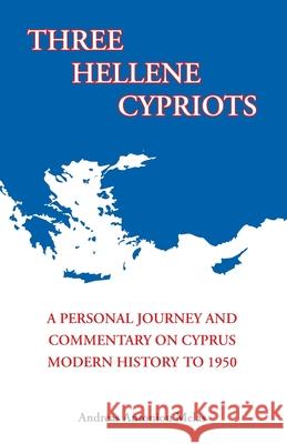 Three Hellene Cypriots: A Personal Journey and Commentary on Cyprus Modern History to 1950 Andreas Antoniou Melas 9781497449510 Createspace - książka