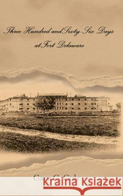 Three Hundred and Sixty-Six Days at Fort Delaware Gary C Cole 9781490784502 Trafford Publishing - książka