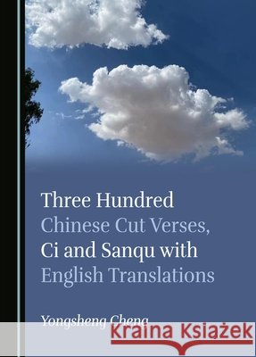 Three Hundred Chinese Cut Verses, Ci and Sanqu with English Translations Yongsheng Cheng 9781527571105 Cambridge Scholars Publishing - książka