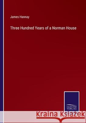 Three Hundred Years of a Norman House James Hannay 9783752570748 Salzwasser-Verlag - książka