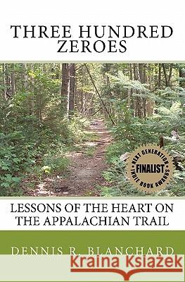 Three Hundred Zeroes: Lessons of the heart on the Appalachian Trail. Blanchard, Dennis R. 9781450557467 Createspace - książka