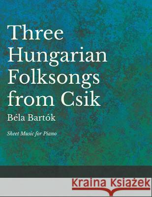 Three Hungarian Folksongs from Csik - Sheet Music for Piano Bela Bartok 9781528701259 Classic Music Collection - książka