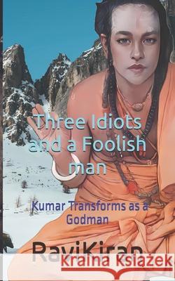 Three Idiots with a Foolish Man: Kumar Transforms as a Godman R Kumar Ravi Kiran  9798362177423 Independently Published - książka