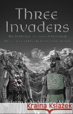 Three Invaders: The Deliberate Revision of History & the Secrets and Lies Behind Today's World Saleem I. Abdulrauf 9780578701912 Saleem Abdulrauf - książka