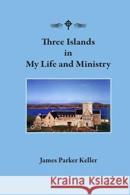 Three Islands in My Life and Ministry Rev James Parker Keller 9781532743467 Createspace Independent Publishing Platform - książka