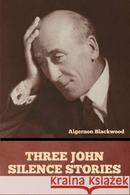Three John Silence Stories Algernon Blackwood   9798888304778 Bibliotech Press - książka