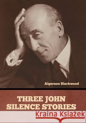 Three John Silence Stories Algernon Blackwood   9798888304785 Bibliotech Press - książka