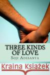 Three Kinds of Love Soji Adesanya 9781493768240 Createspace
