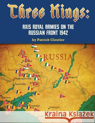 Three Kings: Axis Royal Armies on the Russian Front 1942 MR Patrick John Cloutier 9781505379709 Createspace Independent Publishing Platform - książka