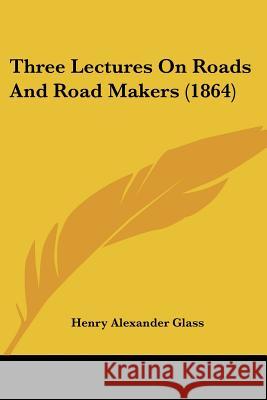 Three Lectures On Roads And Road Makers (1864) Henry Alexand Glass 9781437352283  - książka