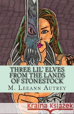 THREE LIL' ELVES FROM THE LANDS OF STONESTOCK -M. Leeann Autrey Autrey, Millie Leeann 9781463773793 Createspace Independent Publishing Platform - książka