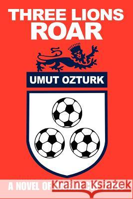 Three Lions Roar: A Novel Of World Cup 2006 Ozturk, Umut 9780595361120  - książka