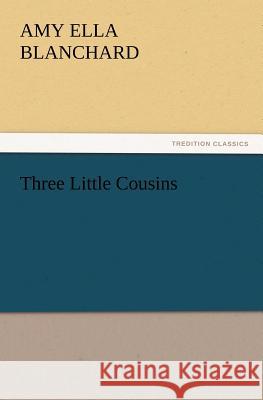 Three Little Cousins Amy Ella Blanchard 9783847215950 Tredition Classics - książka