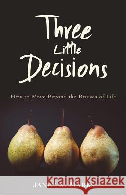 Three Little Decisions: How to Move Beyond the Bruises of Life Janet K. Marks 9781625860903 Credo House Publishers - książka