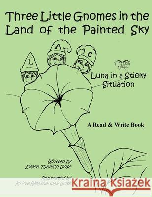 Three Little Gnomes in the Land of the Painted Sky: Luna in a Sticky Situation Kriste Weatherwax Gose Eileen Tannich Gose 9781514612255 Createspace Independent Publishing Platform - książka