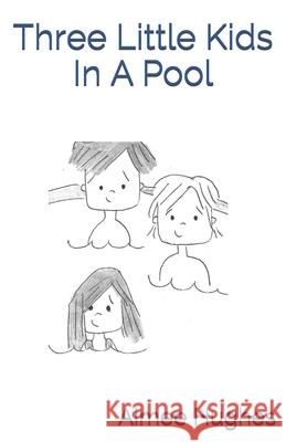 Three Little Kids In A Pool Hughes, Aimee 9781723130397 Createspace Independent Publishing Platform - książka