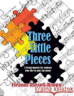 Three Little Pieces: A String Quartet for students who like to play fun music Eleanor Russell Brown 9781614936619 Peppertree Press - książka
