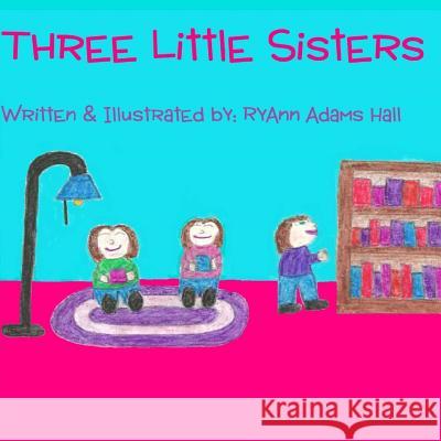 Three Little Sisters Mrs Ryann Adams Hall 9781493760879 Createspace - książka