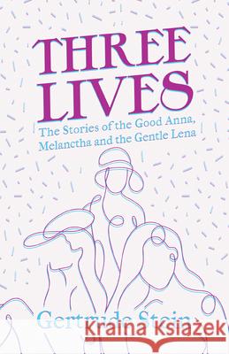 Three Lives - The Stories of the Good Anna, Melanctha and the Gentle Lena;With an Introduction by Sherwood Anderson Gertrude Stein Sherwood Anderson 9781528719421 Read & Co. Classics - książka