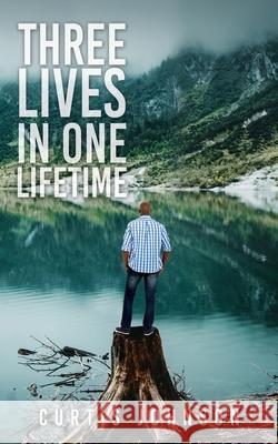 Three Lives in One Lifetime Curtis Johnson 9781662813627 Xulon Press - książka