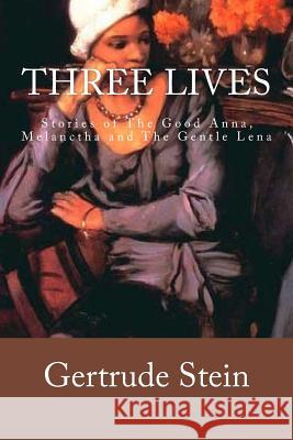 Three Lives: Stories of The Good Anna, Melanctha and The Gentle Lena Stein, Gertrude 9781540358868 Createspace Independent Publishing Platform - książka