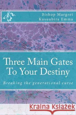 Three Main Gates To Your Destiny: Breaking the generational curse Margret N. Kusuubira 9781726050340 Createspace Independent Publishing Platform - książka