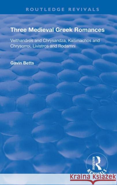 Three Medieval Greek Romances: Velthandros and Chrysandza, Kallimachos and Chrysorroi, Livistros and Rodamni Betts, Gavin 9780367149949 Routledge - książka