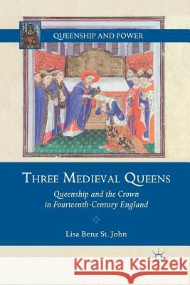 Three Medieval Queens: Queenship and the Crown in Fourteenth-Century England St John Lisa Benz 9781349294831 Palgrave MacMillan - książka