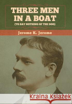 Three Men in a Boat (To Say Nothing of the Dog) Jerome K Jerome 9781636374215 Bibliotech Press - książka