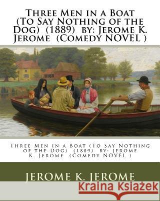 Three Men in a Boat (To Say Nothing of the Dog) (1889) by: Jerome K. Jerome (Comedy NOVEL ) Jerome, Jerome K. 9781543133745 Createspace Independent Publishing Platform - książka
