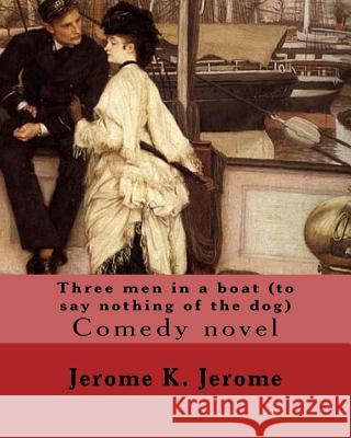 Three men in a boat (to say nothing of the dog) By: Jerome K. Jerome: Comedy novel Jerome, Jerome K. 9781543282375 Createspace Independent Publishing Platform - książka