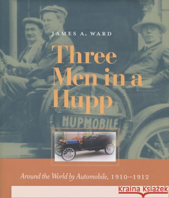 Three Men in a Hupp: Around the World by Automobile, 1910-1912 Ward, James A. 9780804734608 Stanford University Press - książka