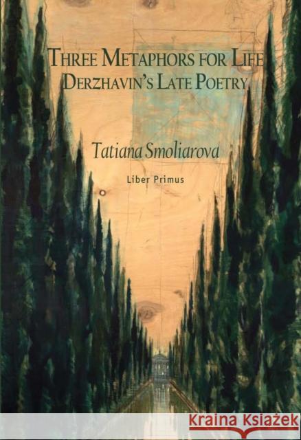 Three Metaphors for Life: Derzhavin's Late Poetry Tateiiana Smoleiiarova Ronald Meyer Nancy Workman 9781618115737 Academic Studies Press - książka