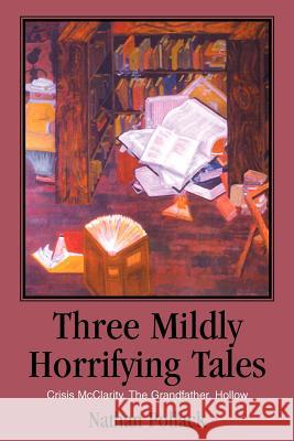 Three Mildly Horrifying Tales: Crisis McClarity, The Grandfather, Hollow Pollack, Nathan 9780595298518 iUniverse - książka