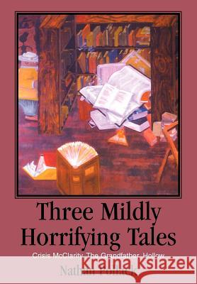 Three Mildly Horrifying Tales: Crisis McClarity, The Grandfather, Hollow Pollack, Nathan 9780595751112 iUniverse - książka