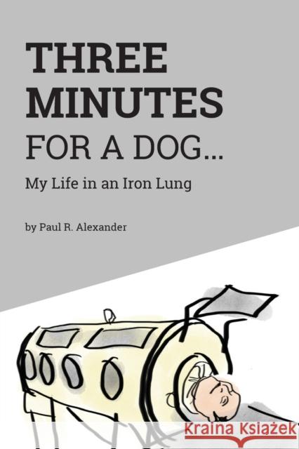 Three Minutes for a Dog: My Life in an Iron Lung Paul R. Alexander Apn Rn Norma 9781525525322 FriesenPress - książka