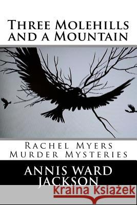 Three Molehills and a Mountain: Rachel Myers Murder Mysteries Annis Ward Jackson 9781482708783 Createspace - książka