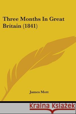 Three Months In Great Britain (1841) James Mott 9781437352382  - książka