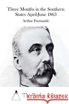 Three Months in the Southern States April-June 1863 Arthur Fremantle The Perfect Library 9781512046335 Createspace - książka