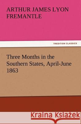 Three Months in the Southern States, April-June 1863 Arthur James Lyon Fremantle 9783847227205 Tredition Classics - książka